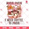 Hocus Pocus I Need Coffee to Focus SVG PNG, Halloween Coffee SVG PNG