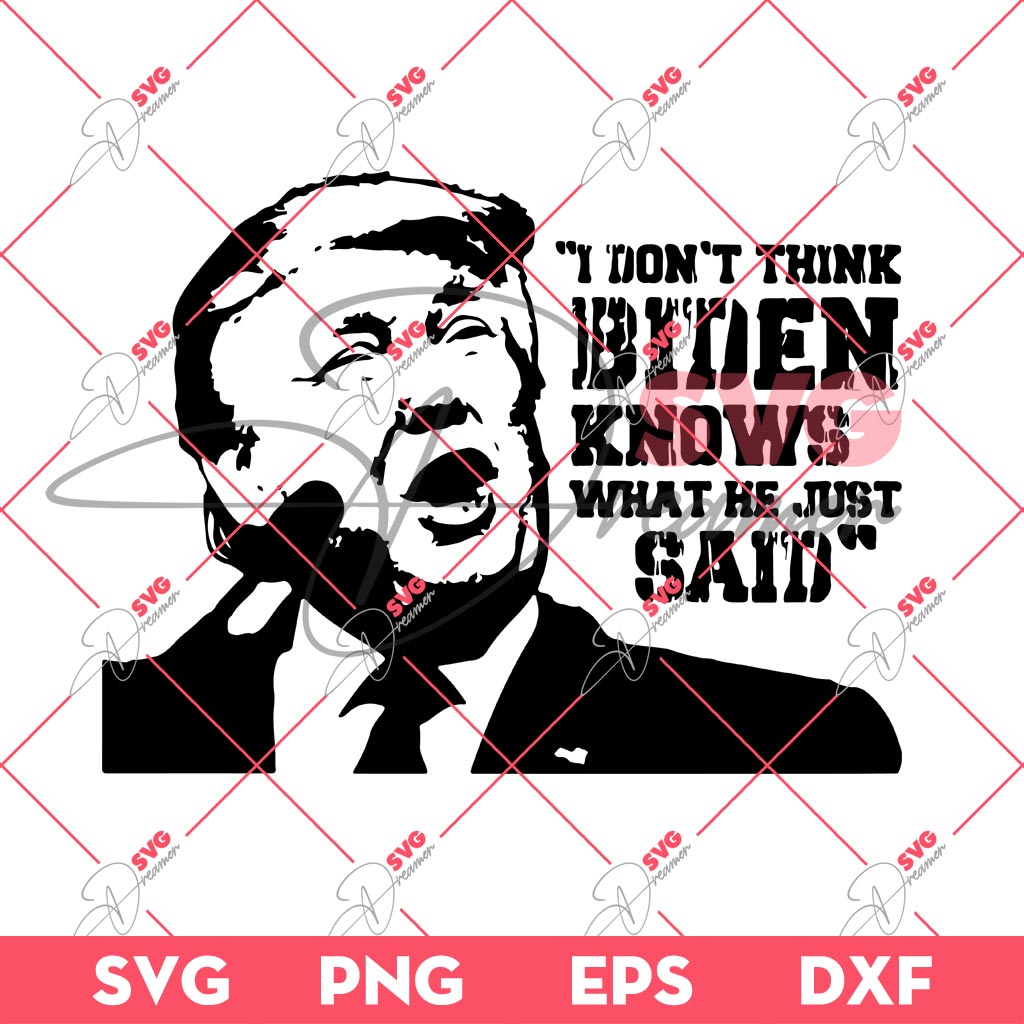 I Dont Think Biden Knows What He Just Said SVG PNG, Trump 2024 SVG PNG