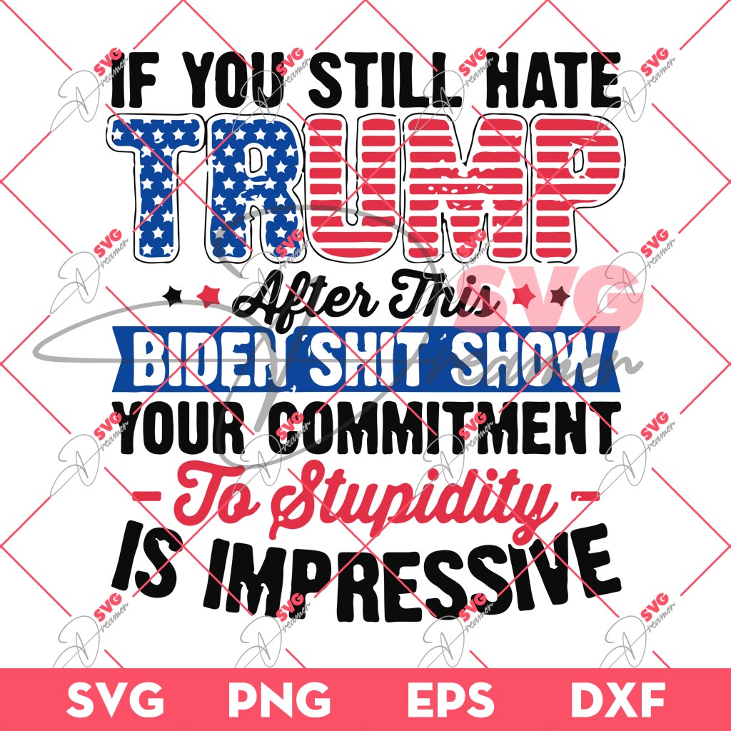If You Still Hate Trump 2024 SVG, President Trump SVG PNG, Trump 2024 PNG SVG