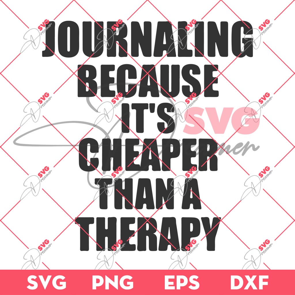 Journaling Because Its Cheaper Than A Therapy SVG PNG