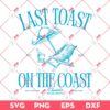 Last Toast On The Coast Bachelorette SVG PNG, Beach Bachelorette PNG SVG