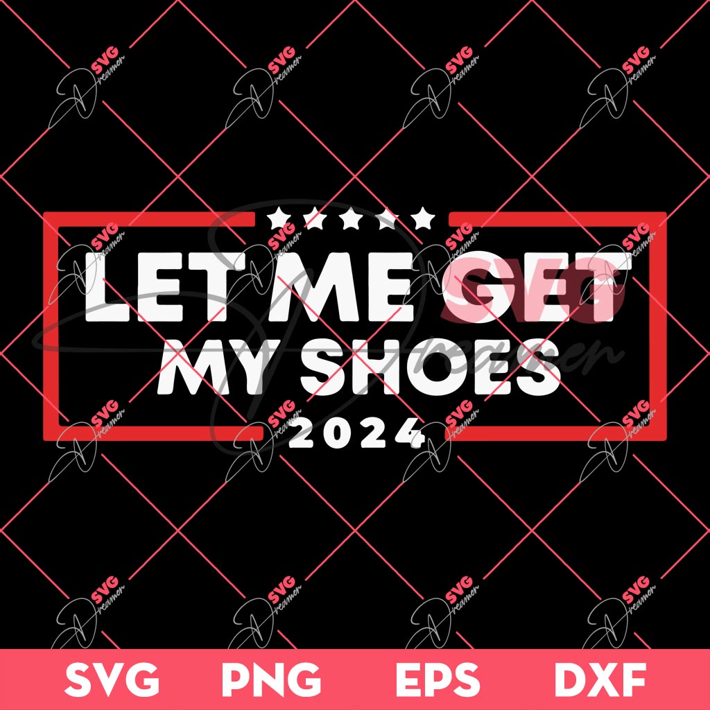 Let Me Get My Shoes 2024 SVG PNG, Trump Shot SVG PNG, Trump Fight SVG PNG
