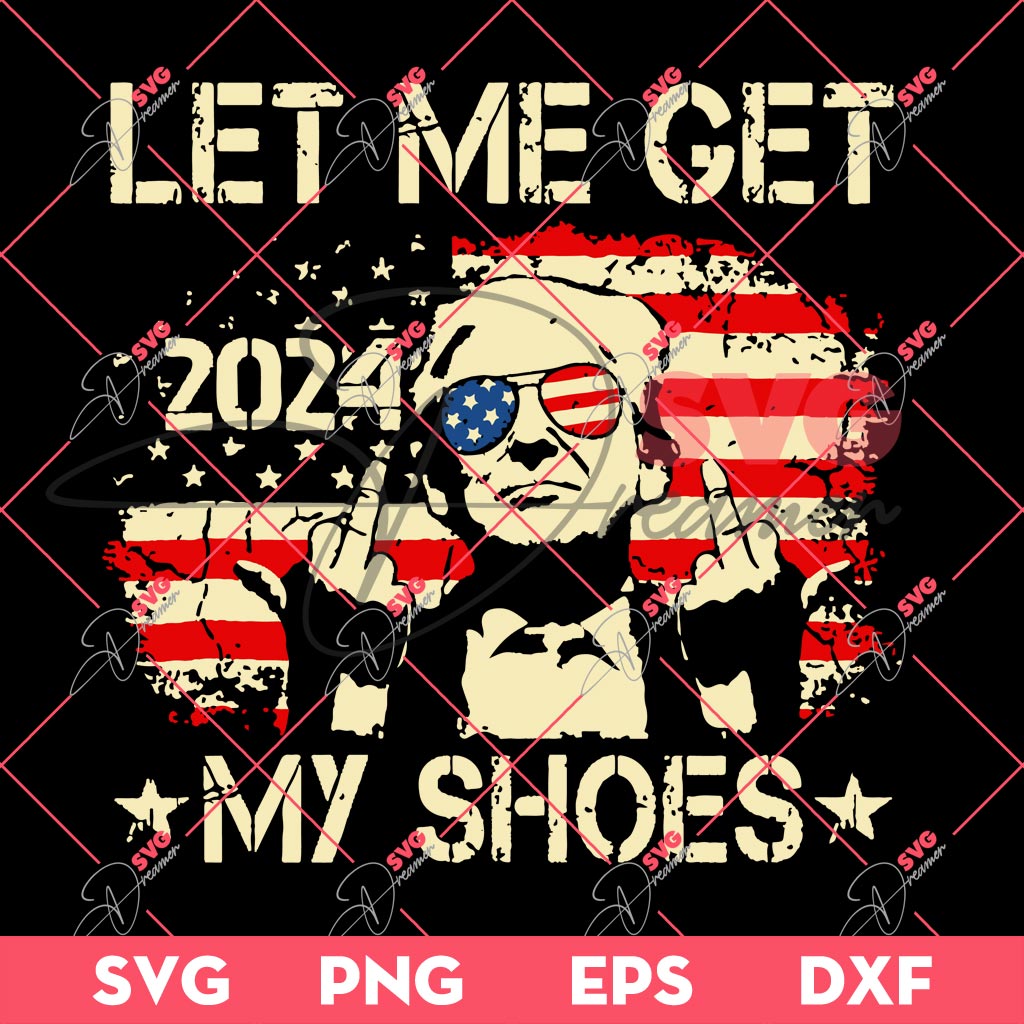Let Me Get My Shoes Trump Shooting SVG, President Trump Rally Shot SVG, Assassination Attempt SVG