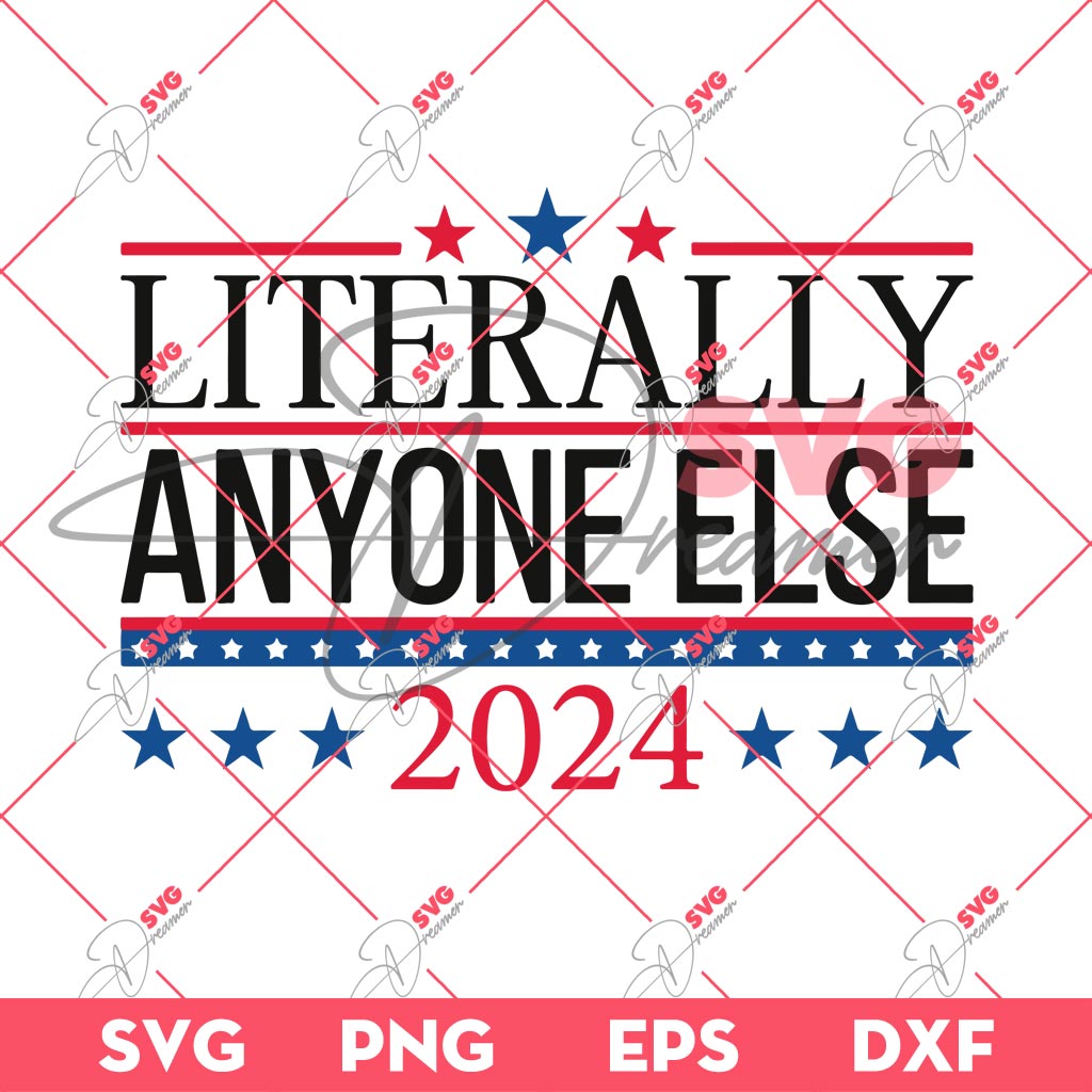 Literally Anyone Else SVG PNG, Election 2024 SVG PNG, Trump SVG PNG