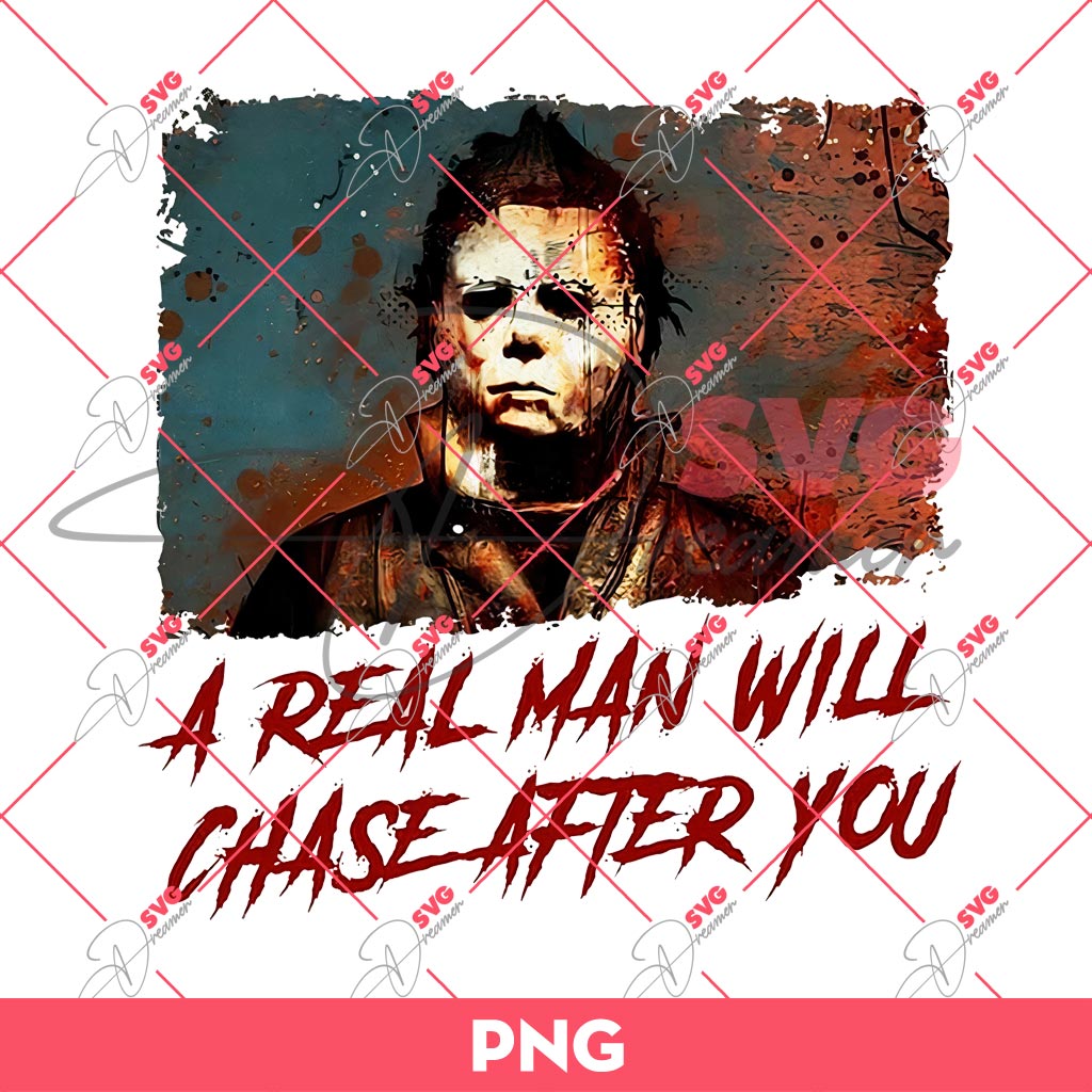 Michael Myers A Real Man Will Chase After You PNG, Horror Character Halloween PNG