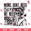 Moms Don't Need Advice We Need Coffee SVG PNG, Skeleton Mom Coffee SVG PNG, Halloween Mom SVG PNG