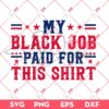 My Black Job Paid For This Shirt PNG SVG, Black Job SVG PNG