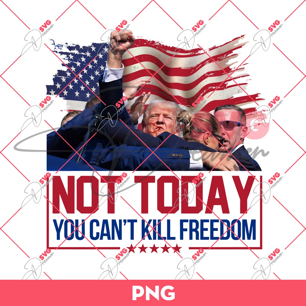 Not Today You Cant Kill Freedom PNG, Trump Shot PNG, Trump Assassination 2024 PNG