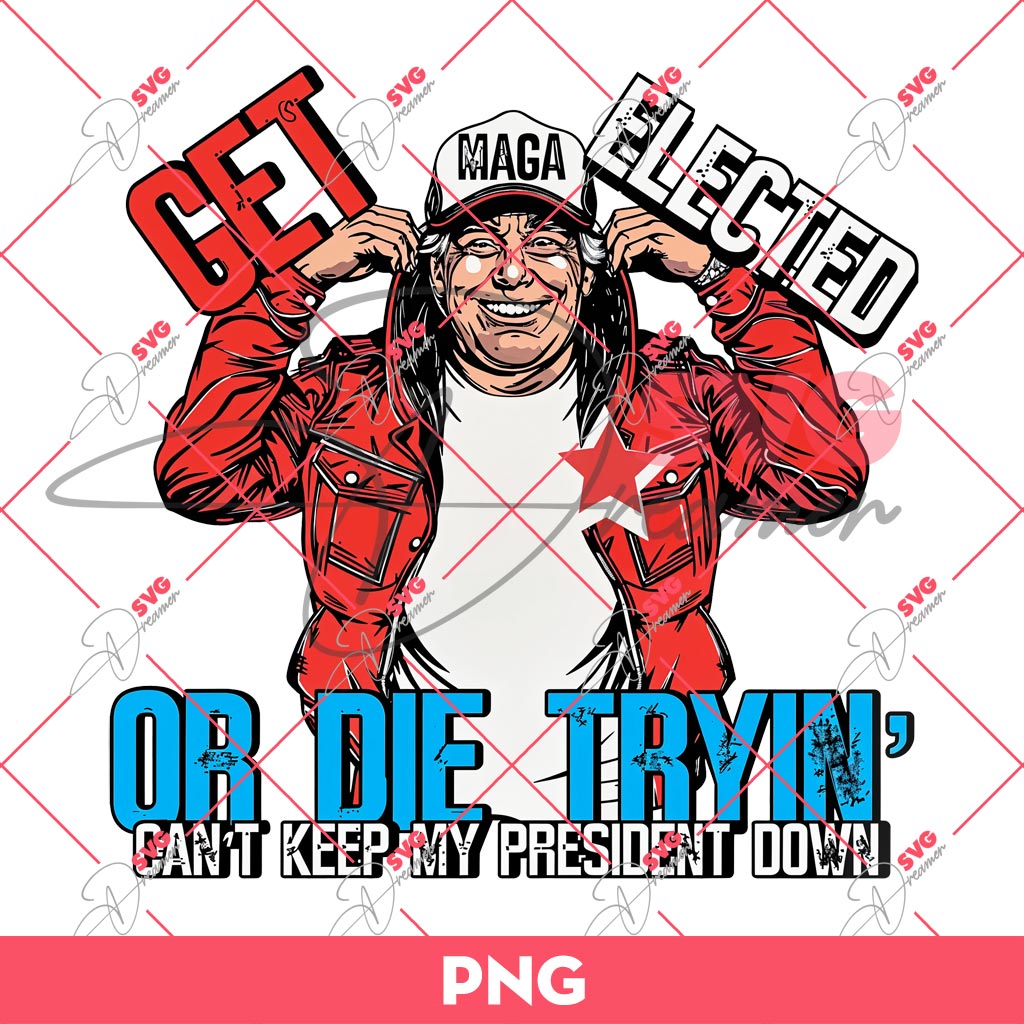 Trump Get Elected Or Die Tryin Cant Keep My President Down PNG, Trump 2024 PNG