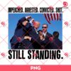 Trump Impeached Arrested Convicted Shot Still Standing PNG, Fight Trump PNG, Election 2024 PNG