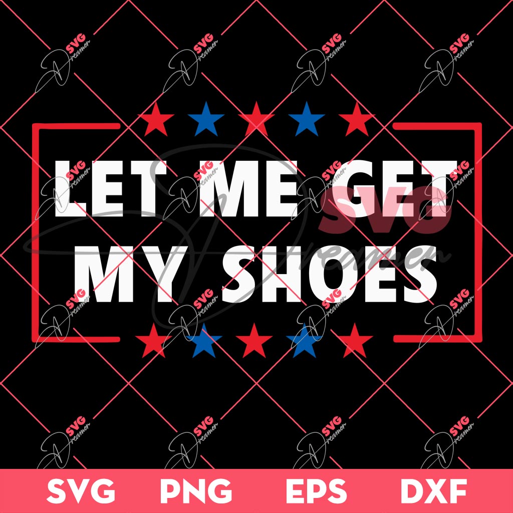 Trump Let Me Get My Shoes SVG PNG, Trump Shot PNG SVG, Fight Trump SVG PNG