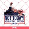 Trump Not Today You Can't Kill Freedom 2024 PNG, Trump Shot PNG, Trump Fight PNG