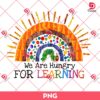 We Are Hungry For Learning PNG, Back To School Gift PNG, 01st Day Of School PNG