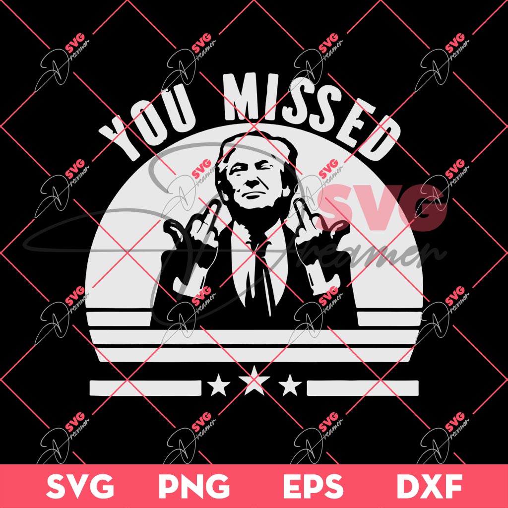 You Missed Trump SVG PNG, President Trump Shooting SVG, Assassination Trump 2024 SVG PNG