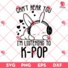 Cant Hear You Im Listening Kpop SVG PNG, Rabbit Listening K-Pop SVG PNG