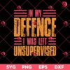 In My Defense I Was left Unsupervised SVG PNG, I Was Left Unsupervised SVG PNG