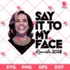 Say It To My Face Kamala Harris 2024 SVG PNG, Kamala Harris President SVG PNG, Election 2024 SVG PNG