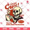 Skeleton Drinks Coffee SVG PNG, You Can Sleep When You Are Dead SVG PNG, Funny Skeleton Coffee Halloween SVG PNG