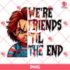 Chucky We Are Friends Til The End PNG, Horror Character Halloween PNG, Horror Chucky PNG