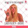 Wake Up In The Mornin Like Fuck P Diddy PNG