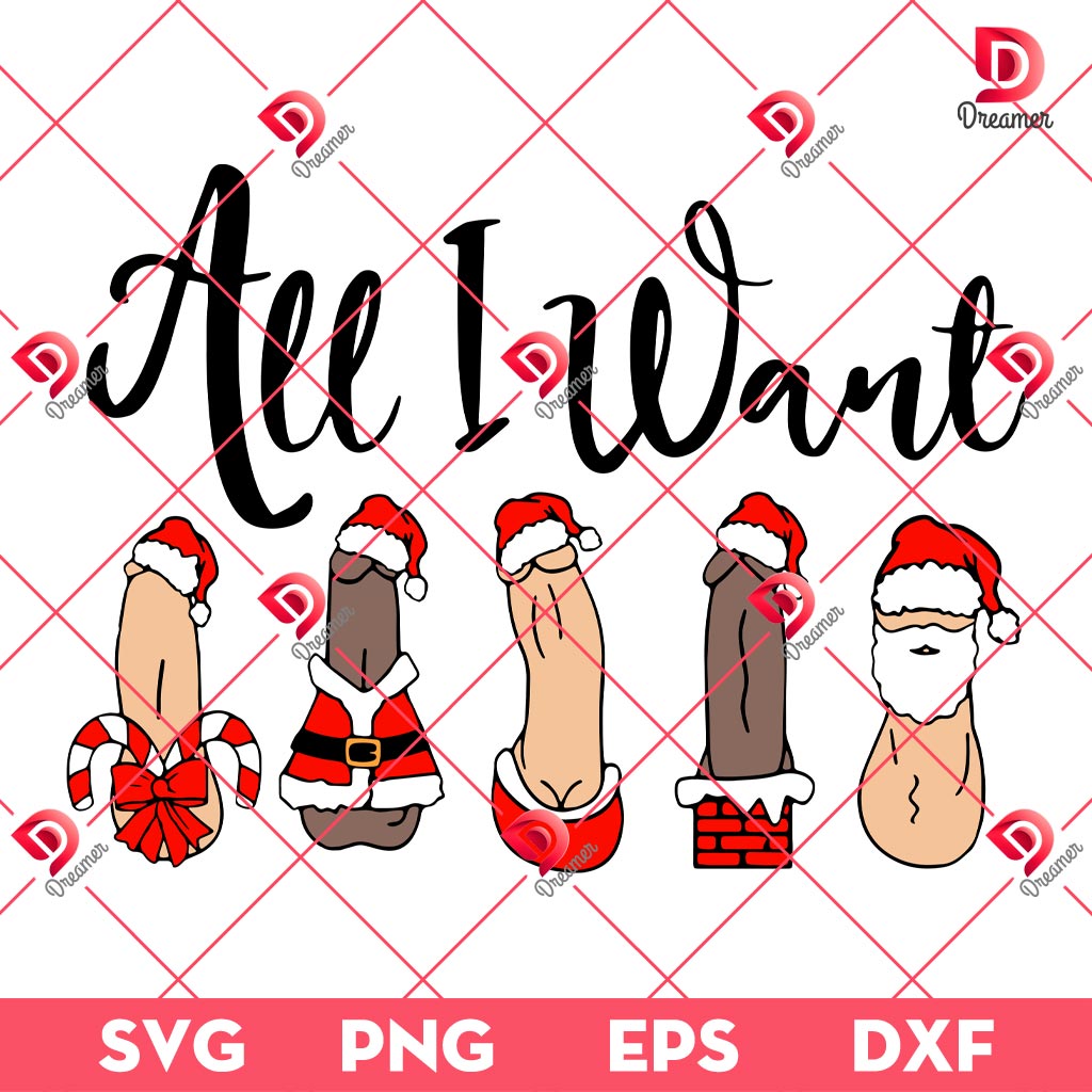 All I Want Christmas Funny Pennis SVG, Funny Merry Xmas SVG PNG EPS DXF