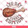 Leg Day Turkey Edition PNG, Vintage Distressed Thanksgiving Graphic Funny Turkey Leg Clipart PNG