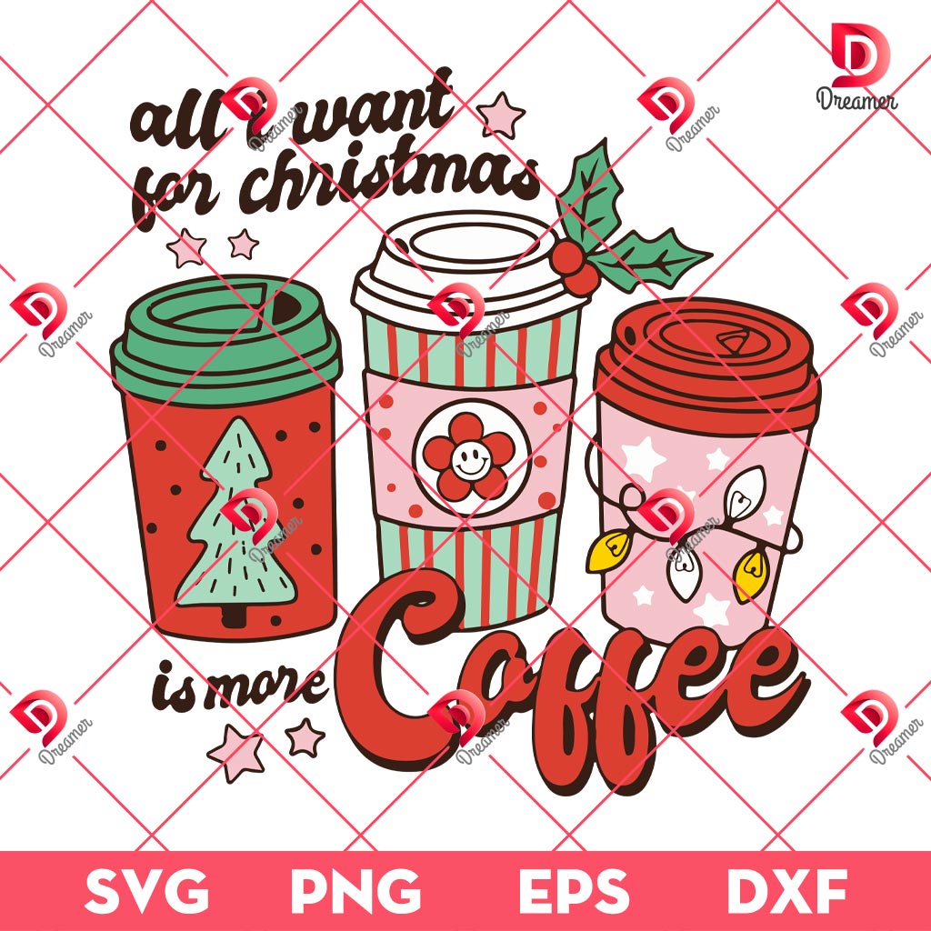 All I Want For Christmas Is More Coffee SVG PNG, Christmas Coffee SVG PNG EPS DXF