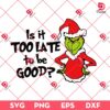 Grinch Is It Too Late To Be Good SVG PNG EPS DXF