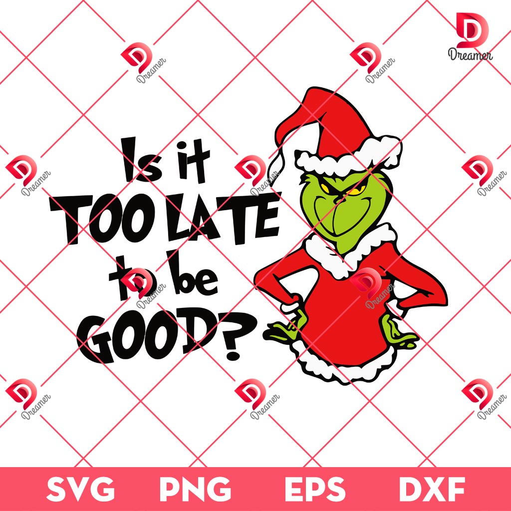 Grinch Is It Too Late To Be Good SVG PNG EPS DXF