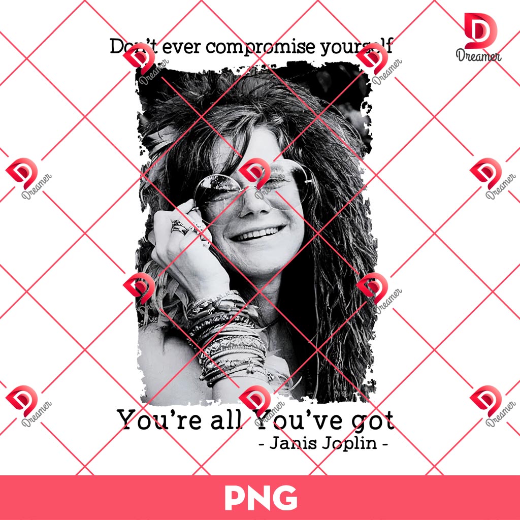 Janis Joplin PNG, Dont Ever Compromise Yourself PNG, You're all You've got PNG