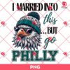 I Married Into This But Go Philly PNG, Eagles Football PNG, Bird Gang Eagles PNG