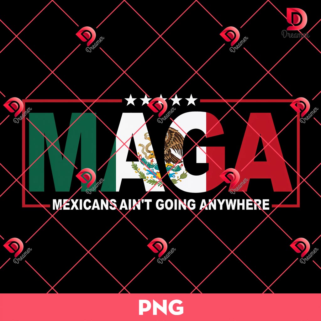 Mexicans Ain't Going Anywhere PNG Design, MAGA Mexicans PNG