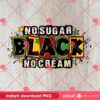 No Sugar Black No Cream PNG, Juneteenth 1865 PNG