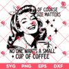 Of Course Size Matters SVG PNG, No One Wants A Small Cup Of Coffee SVG PNG