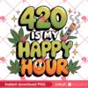 420 Is My Happy Hour PNG, Funny Weed PNG Design, Cannabis 2025 Sublimation PNG