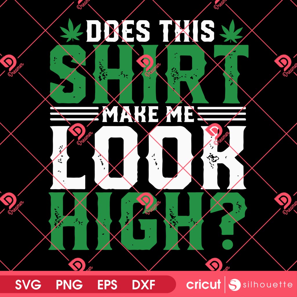 Does This Shirt Make Me Look High SVG PNG, Funny Marijuana Weed 420 Cannabis SVG PNG