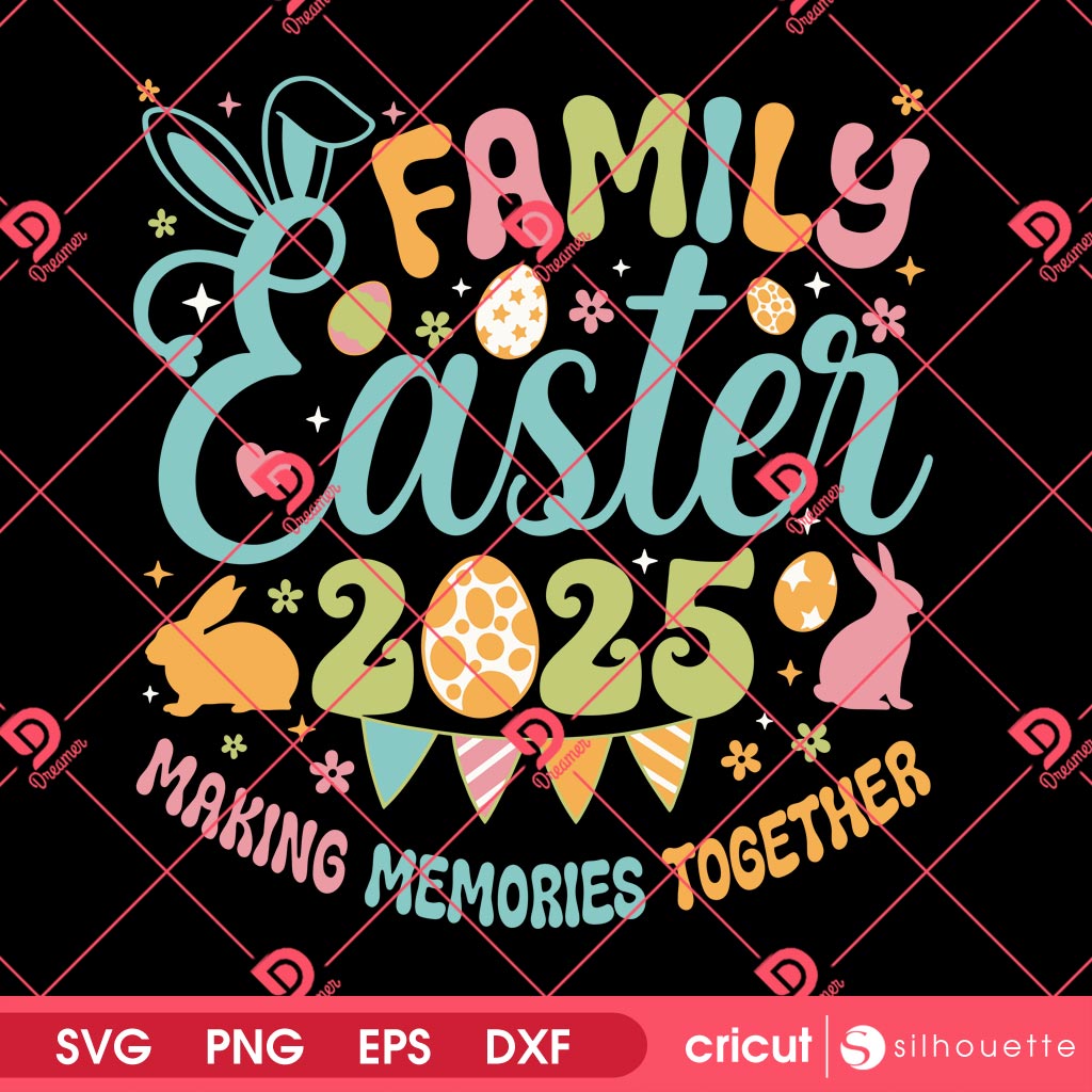 Family Easter 2025 Making Memories Together SVG PNG, Family Easter PNG SVG DXF EPS