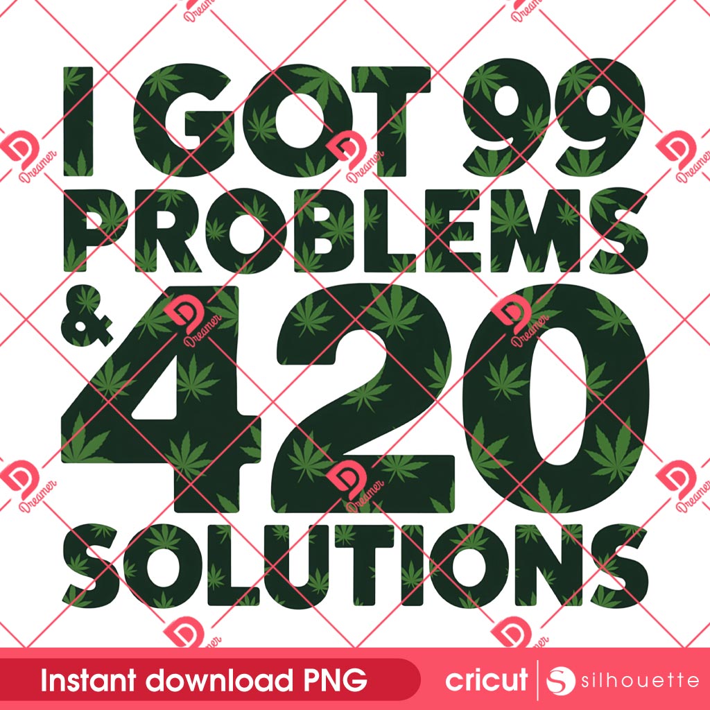 I Got 99 Problems And 420 Solutions PNG, Funny Cannabis Weed 420 PNG