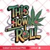 This Is How I Roll PNG Design, Cannabis Leaf Design PNG, Weed Smoking Stoner Life Marijuana PNG