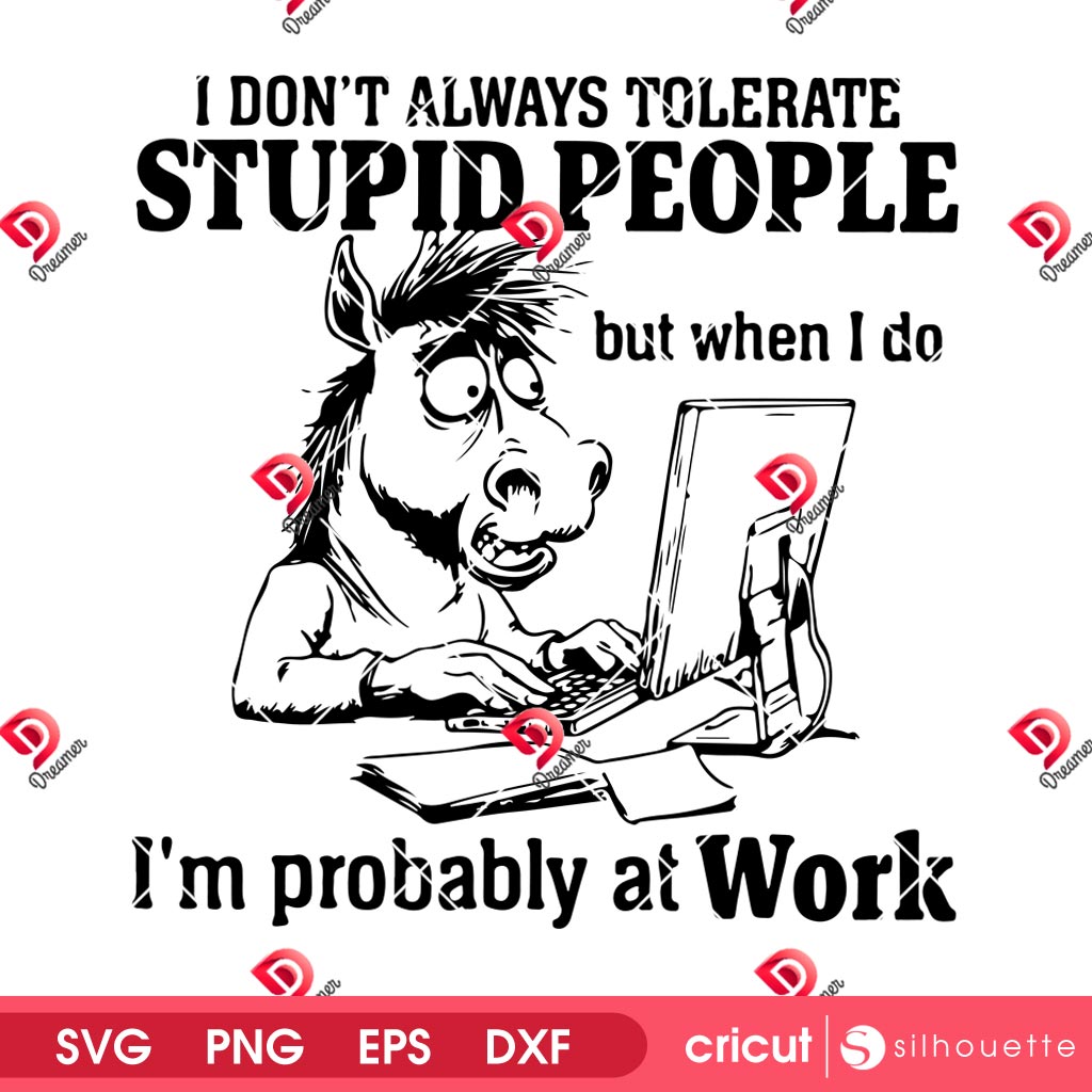 Horse Im Probably At Work SVG PNG, I Dont Always Tolerate Stupid People SVG PNG