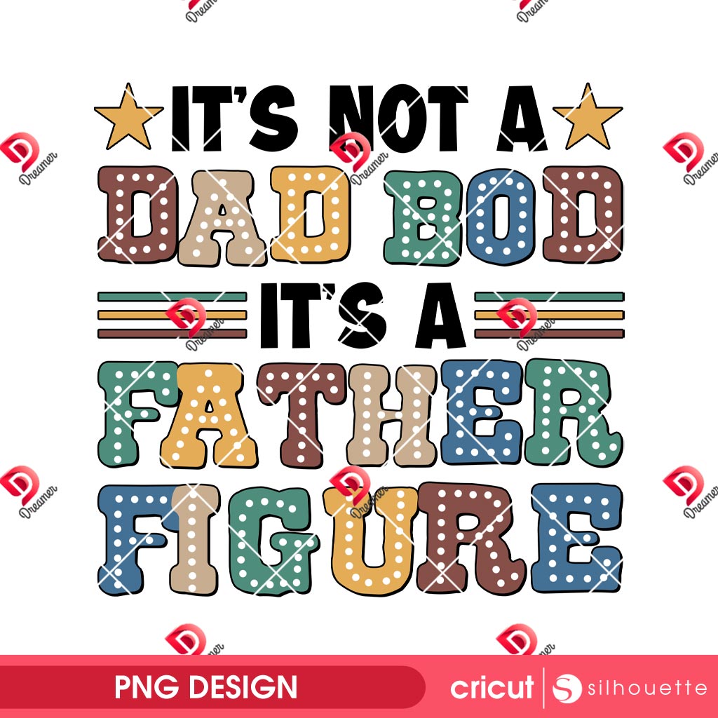 Its Not A Dad Bod Its A Father Figure PNG, Fathers Day 2025 Gift PNG