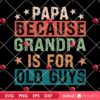 Papa Because Grandpa Is for Old Guys SVG PNG, Funny Grandpa The Old Guy SVG PNG, Fathers Day SVG PNG